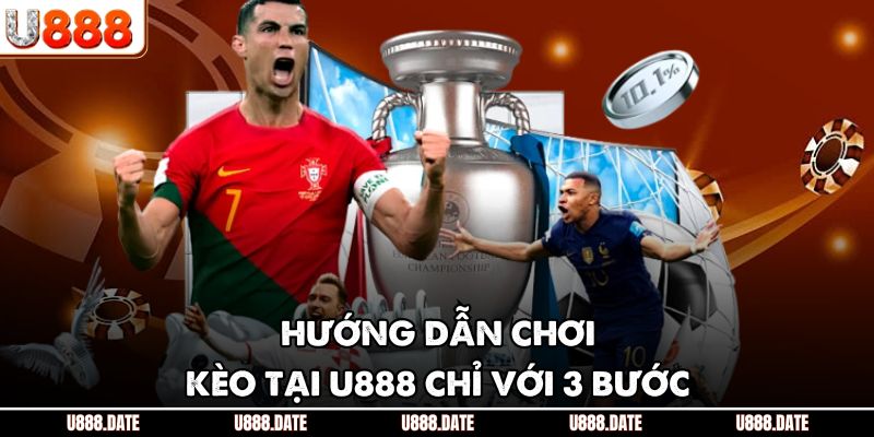 Hướng dẫn chơi kèo tại U888 chỉ với 3 bước