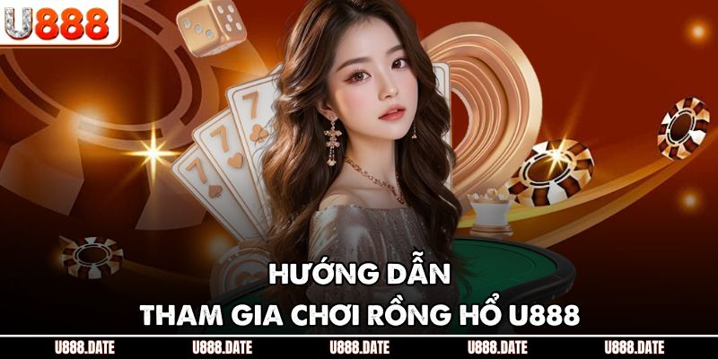Hướng dẫn tham gia chơi rồng hổ U888
