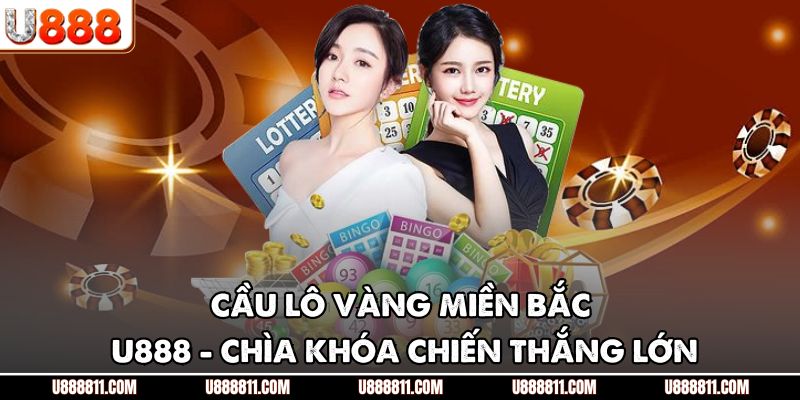 Cầu Lô Vàng Miền Bắc U888 - Chìa Khóa Chiến Thắng Lớn