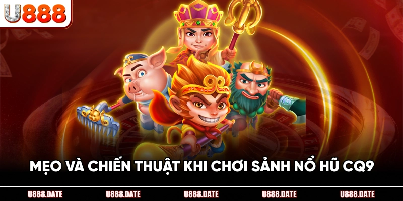 Mẹo Và Chiến Thuật Khi Chơi Sảnh Nổ Hũ CQ9