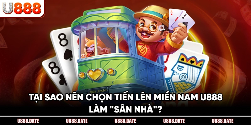 Tại Sao Nên Chọn Tiến Lên Miền Nam U888 Làm "Sân Nhà"?